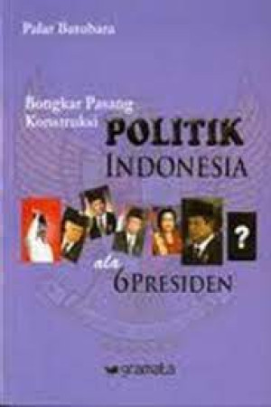Image of Bongkar Pasang Konstruksi Politik Indonesia ala 6 Presiden