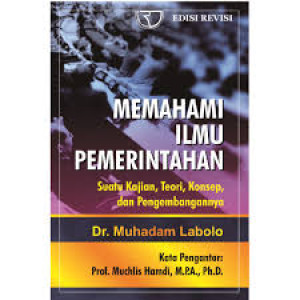 Image of Memahami Ilmu Pemerintahan: Suatu Kajian, Teori, Konsep, dan Pengembangannya